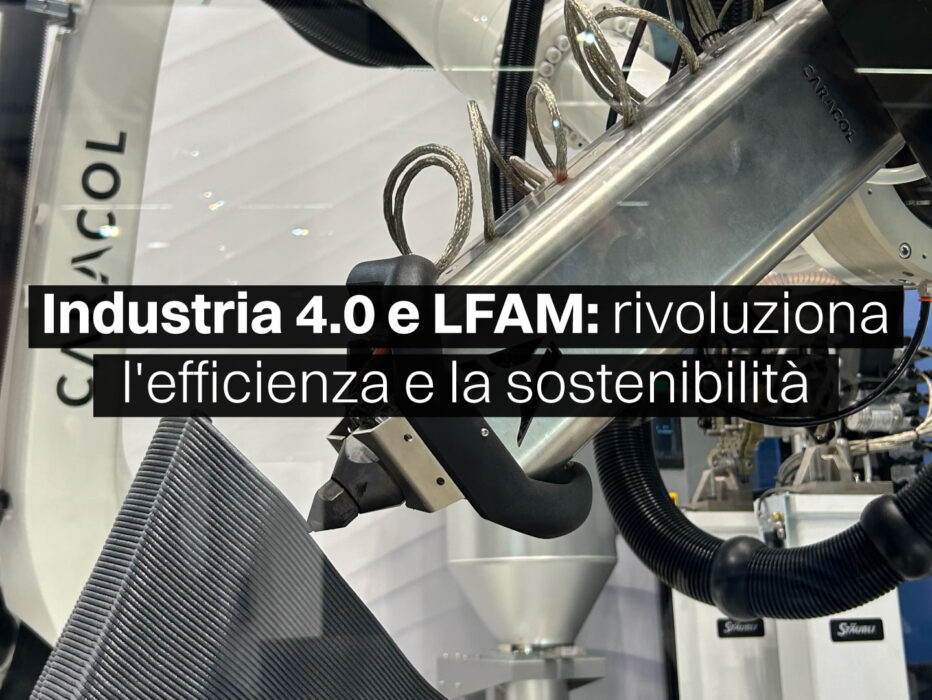 Industria 4.0 e produzione additiva: la quarta rivoluzione industriale mira a garantire efficienza e sostenibilità nella produzione industriale